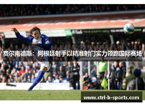 费尔南德斯：阿根廷射手以精准射门实力领跑国际赛场