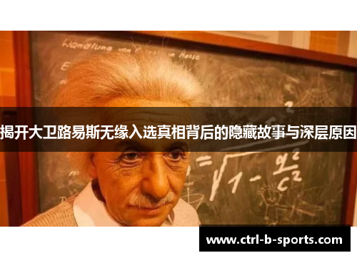 揭开大卫路易斯无缘入选真相背后的隐藏故事与深层原因