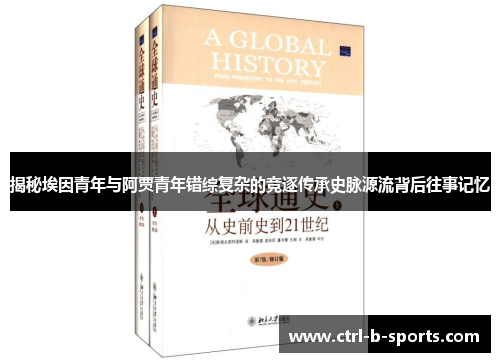 揭秘埃因青年与阿贾青年错综复杂的竞逐传承史脉源流背后往事记忆 揭秘埃因青年与阿贾青年错综复杂的竞逐传承史脉源流背后往事记忆