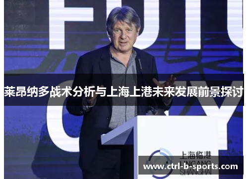 莱昂纳多战术分析与上海上港未来发展前景探讨 莱昂纳多战术分析与上海上港未来发展前景探讨