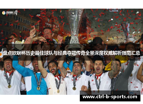 盘点欧联杯历史最佳球队与经典夺冠传奇全景深度权威解析指南汇总 盘点欧联杯历史最佳球队与经典夺冠传奇全景深度权威解析指南汇总