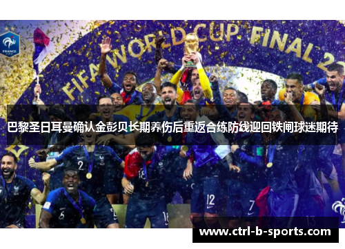 巴黎圣日耳曼确认金彭贝长期养伤后重返合练防线迎回铁闸球迷期待 巴黎圣日耳曼确认金彭贝长期养伤后重返合练防线迎回铁闸球迷期待